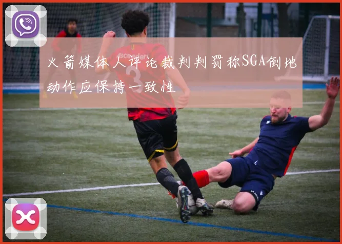 火箭媒体人评论裁判判罚称SGA倒地动作应保持一致性